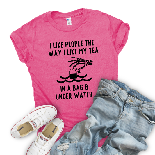 I Like My People Like I Like My Tea, In A Bag Under Water