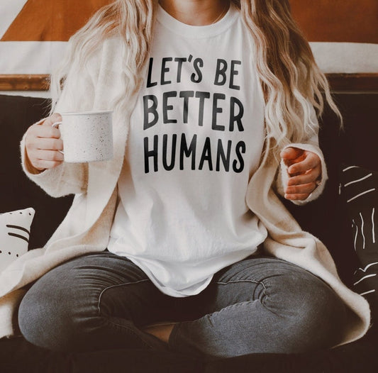 Let's Be Better Humans